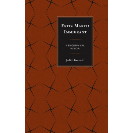 Fritz Marti: Immigrant, A Biographical Memoir