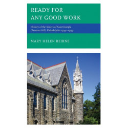 Ready for Any Good Work: History of the Sisters of Saint Joseph, Chestnut Hill, Philadelphia 1944–1999