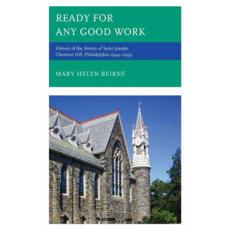 Ready for Any Good Work: History of the Sisters of Saint Joseph, Chestnut Hill, Philadelphia 1944–1999