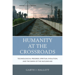 Humanity at the Crossroads: Technological Progress, Spiritual Evolution, and the Dawn of the Nuclear Age