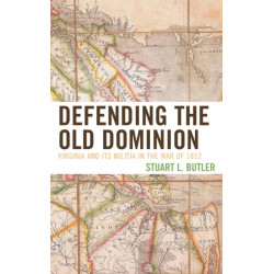 Defending the Old Dominion: Virginia and Its Militia in the War of 1812