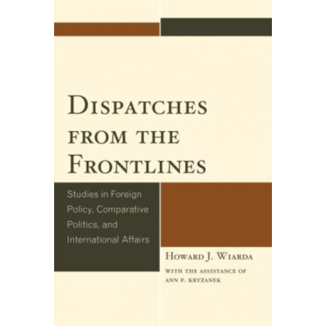 Dispatches from the Frontlines: Studies in Foreign Policy, Comparative Politics, and International Affairs