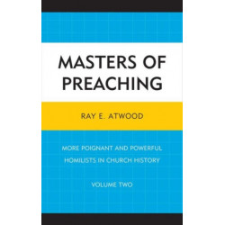 Masters of Preaching: More Poignant and Powerful Homilists in Church History, Volume 2