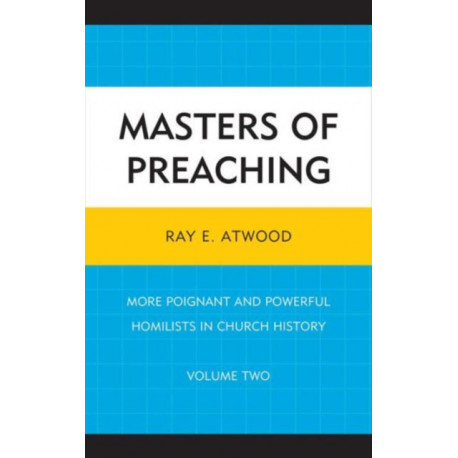 Masters of Preaching: More Poignant and Powerful Homilists in Church History, Volume 2