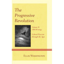 The Progressive Revolution: Liberal Fascism through the Ages, Vol. II: 2009 Writings