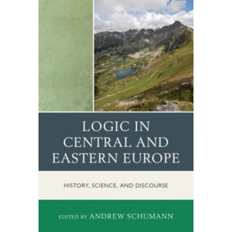 Logic in Central and Eastern Europe: History, Science, and Discourse