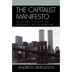 The Capitalist Manifesto: The Historic, Economic and Philosophic Case for Laissez-Faire