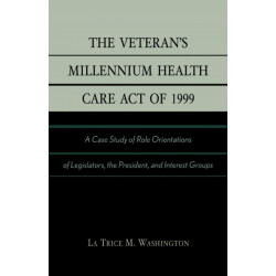 The Veteran's Millennium Health Care Act of 1999: A Case Study of Role Orientations of Legislators, the President, and Interest Groups