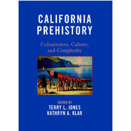 California Prehistory: Colonization, Culture, and Complexity