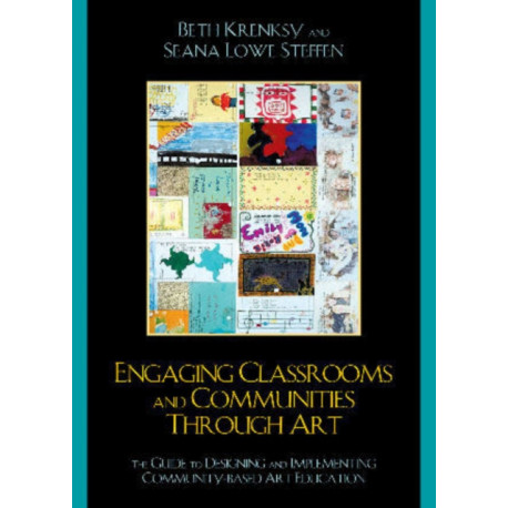 Engaging Classrooms and Communities through Art: The Guide to Designing and Implementing Community-Based Art Education