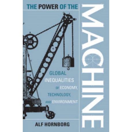 The Power of the Machine: Global Inequalities of Economy, Technology, and Environment