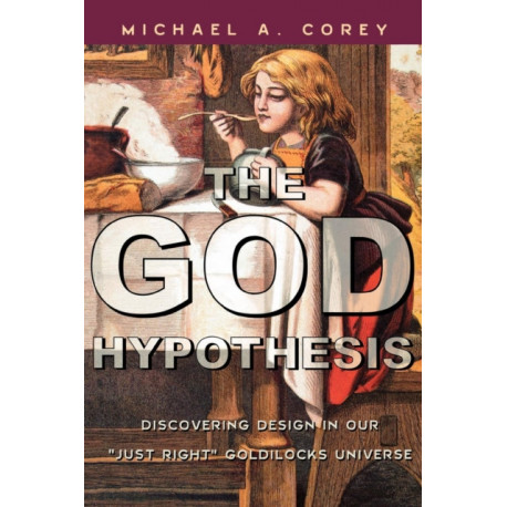 The God Hypothesis: Discovering Divine Design in Our 'Just Right' Goldilocks Universe