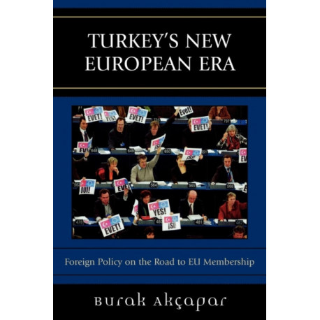 Turkey's New European Era: Foreign Policy on the Road to EU Membership
