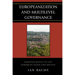 Europeanization and Multilevel Governance: Cohesion Policy in the European Union and Britain