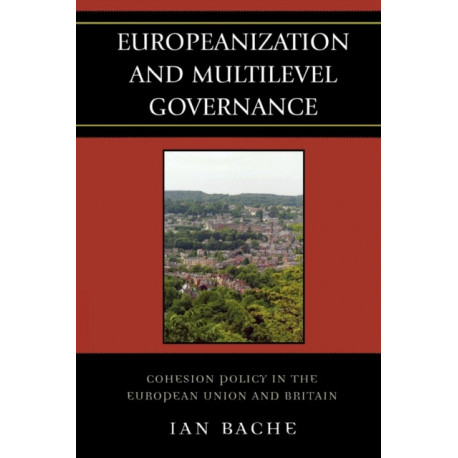 Europeanization and Multilevel Governance: Cohesion Policy in the European Union and Britain