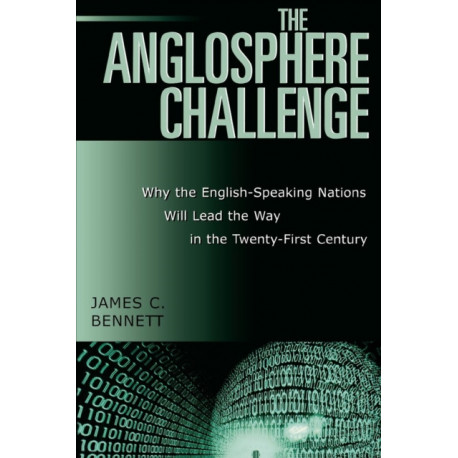The Anglosphere Challenge: Why the English-Speaking Nations Will Lead the Way in the Twenty-First Century
