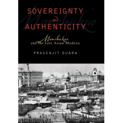 Sovereignty and Authenticity: Manchukuo and the East Asian Modern