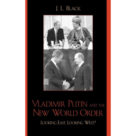 Vladimir Putin and the New World Order: Looking East, Looking West?