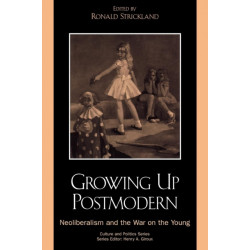 Growing Up Postmodern: Neoliberalism and the War on the Young