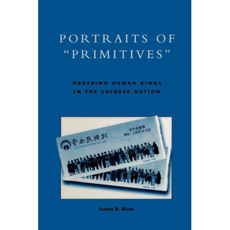 Portraits of 'Primitives': Ordering Human Kinds in the Chinese Nation