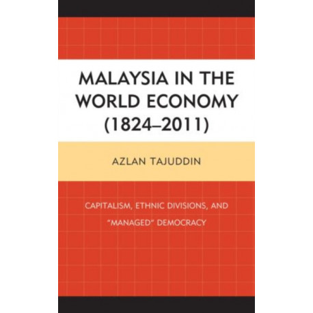 Malaysia in the World Economy (1824–2011): Capitalism, Ethnic Divisions, and "Managed" Democracy