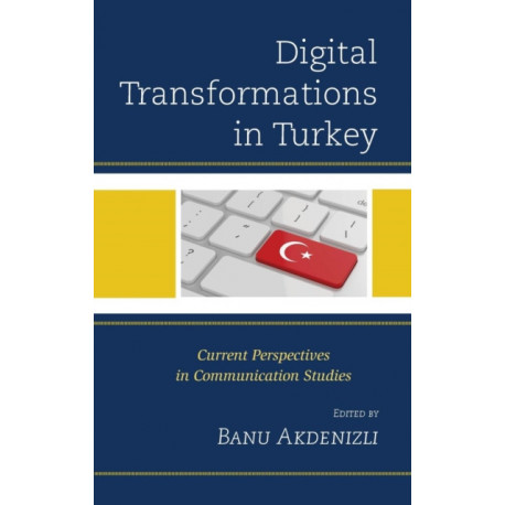 Digital Transformations in Turkey: Current Perspectives in Communication Studies