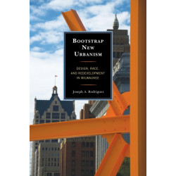 Bootstrap New Urbanism: Design, Race, and Redevelopment in Milwaukee