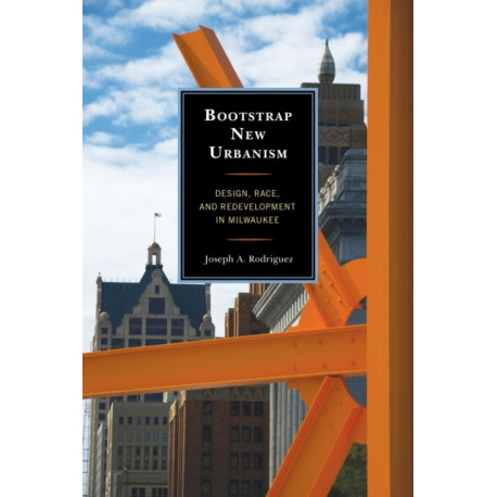 Bootstrap New Urbanism: Design, Race, and Redevelopment in Milwaukee