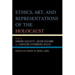 Ethics, Art, and Representations of the Holocaust: Essays in Honor of Berel Lang