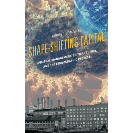 Shape-Shifting Capital: Spiritual Management, Critical Theory, and the Ethnographic Project