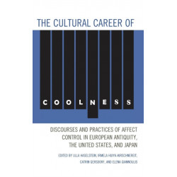 The Cultural Career of Coolness: Discourses and Practices of Affect Control in European Antiquity, the United States, and Japan