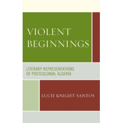 Violent Beginnings: Literary Representations of Postcolonial Algeria