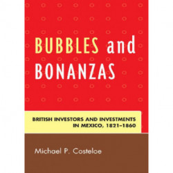 Bubbles and Bonanzas: British Investors and Investments in Mexico, 1824–1860