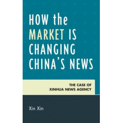How the Market Is Changing China's News: The Case of Xinhua News Agency