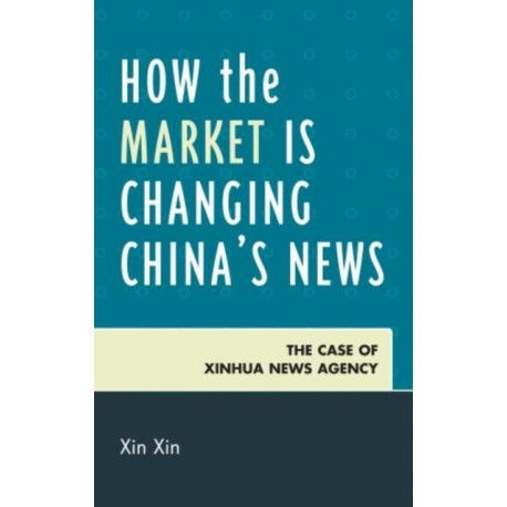 How the Market Is Changing China's News: The Case of Xinhua News Agency