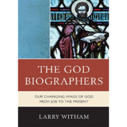 The God Biographers: Our Changing Image of God from Job to the Present