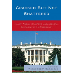 Cracked but Not Shattered: Hillary Rodham Clinton's Unsuccessful Campaign for the Presidency