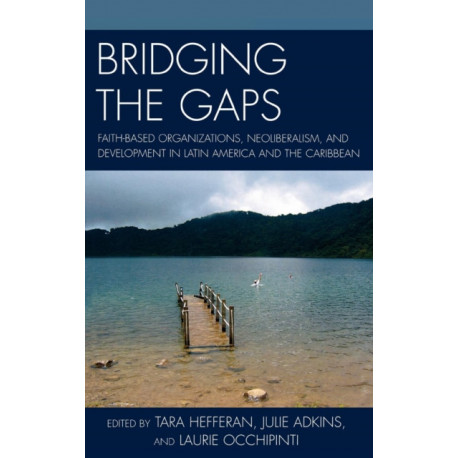Bridging the Gaps: Faith-based Organizations, Neoliberalism, and Development in Latin America and the Caribbean