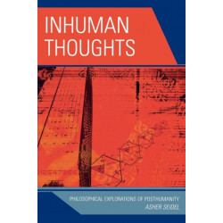 Inhuman Thoughts: Philosophical Explorations of Posthumanity