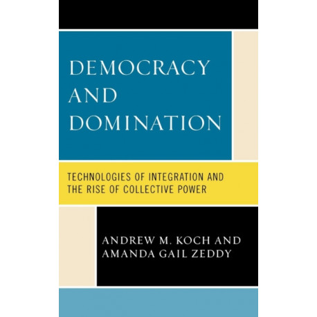 Democracy and Domination: Technologies of Integration and the Rise of Collective Power