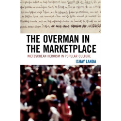 The Overman in the Marketplace: Nietzschean Heroism in Popular Culture