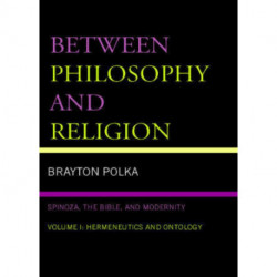Between Philosophy and Religion, Vol. I: Spinoza, the Bible, and Modernity