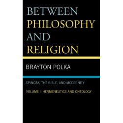 Between Philosophy and Religion, Vol. I: Spinoza, the Bible, and Modernity
