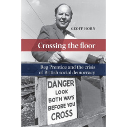 Crossing the Floor: Reg Prentice and the Crisis of British Social Democracy