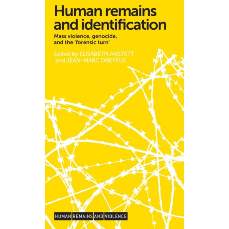 Human Remains and Identification: Mass Violence, Genocide, and the ‘Forensic Turn’