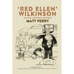 ‘Red Ellen’ Wilkinson: Her Ideas, Movements and World