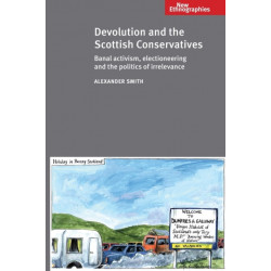 Devolution and the Scottish Conservatives: Banal Activism, Electioneering and the Politics of Irrelevance