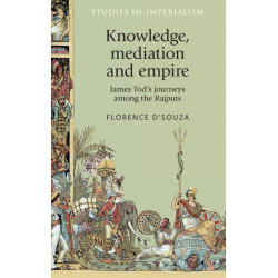 Knowledge, Mediation and Empire: James Tod's Journeys Among the Rajputs