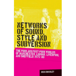 Networks of Sound, Style and Subversion: The Punk and Post–Punk Worlds of Manchester, London, Liverpool and Sheffield, 1975–80