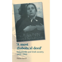 A Most Diabolical Deed': Infanticide and Irish Society, 1850–1900